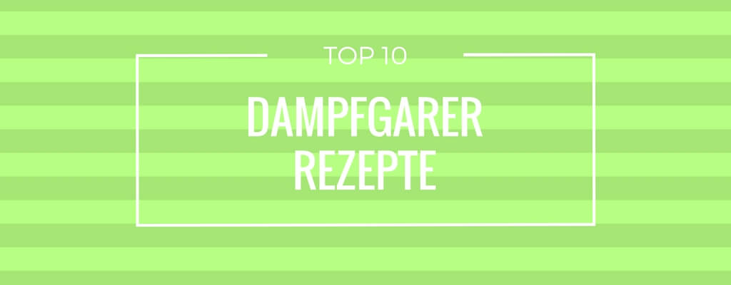 Top 10 Dampfgarer Rezepte
