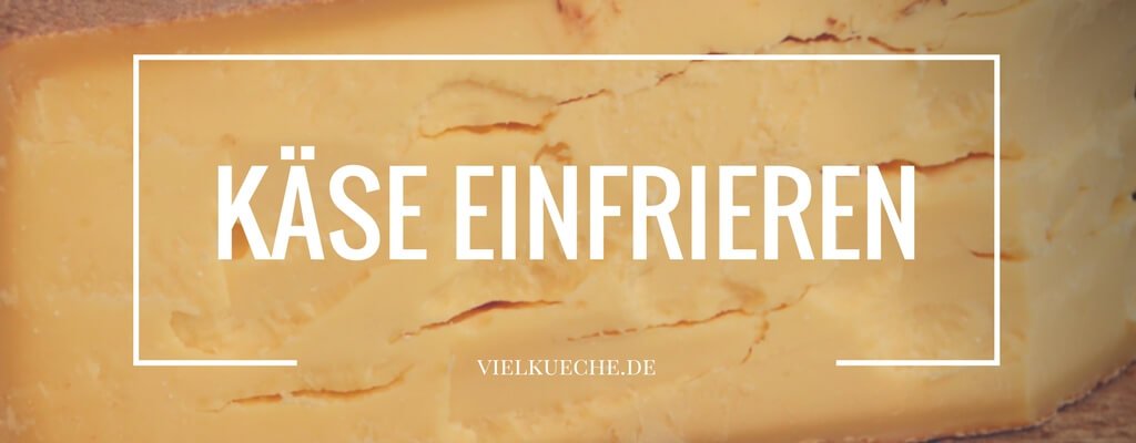 Käse einfrieren – Tipps, Tricks und Wissenswertes