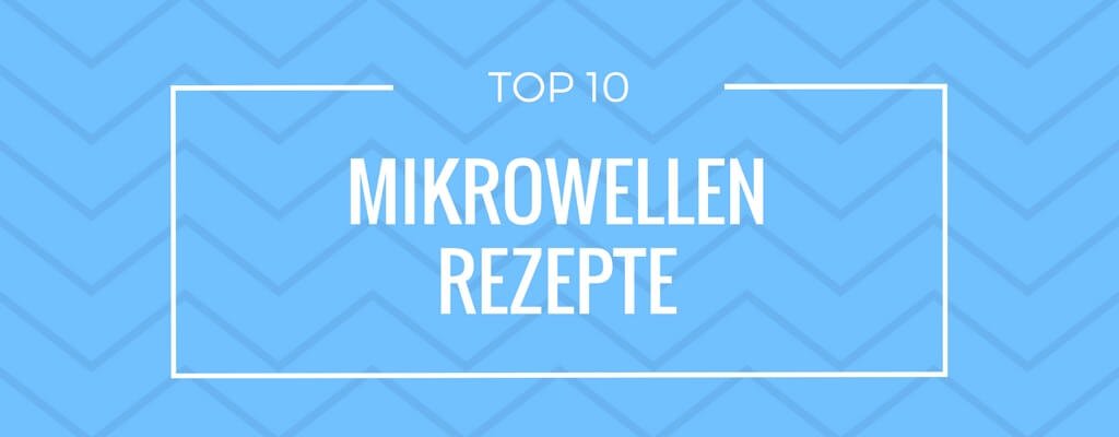 Top 10 Mikrowellen Rezepte
